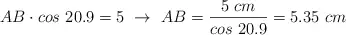 AB\cdot cos\ 20.9 = 5\ \to\ AB = \frac{5\ cm}{cos\ 20.9} = 5.35\ cm