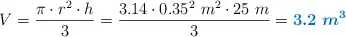 V = \frac{\pi\cdot r^2\cdot h}{3} = \frac{3.14\cdot 0.35^2\ m^2\cdot 25\ m}{3} = \color[RGB]{0,112,192}{\bm{3.2\ m^3}}