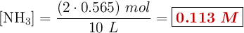 [\ce{NH3 }] = \frac{(2\cdot 0.565)\ mol}{10\ L} = \fbox{\color[RGB]{192,0,0}{\bm{0.113\ M}}}