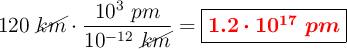 120\ \cancel{km}\cdot \frac{10^3\ pm}{10^{-12}\ \cancel{km}} = \fbox{\color{red}{\bm{1.2\cdot 10^{17}\ pm}}}