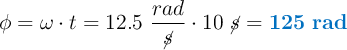 \phi = \omega\cdot t = 12.5\ \frac{rad}{\cancel{s}}\cdot 10\ \cancel{s} = \color[RGB]{0,112,192}{\bf 125\ rad}