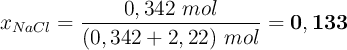 x_{NaCl} = \frac{0,342\ mol}{(0,342 + 2,22)\ mol} = \bf 0,133