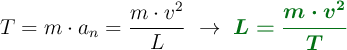 T = m\cdot a_n = \frac{m\cdot v^2}{L}\ \to\ \color[RGB]{2,112,20}{\bm{L = \frac{m\cdot v^2}{T}}}