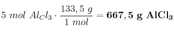 5\ mol\ Al_Cl_3\cdot \frac{133,5\ g}{1\ mol} = \bf 667,5\ g\ AlCl_3