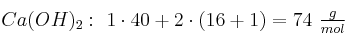 Ca(OH)_2:\ 1\cdot 40 + 2\cdot (16 + 1) = 74\ \textstyle{g\over mol}
