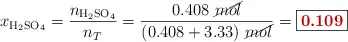 x_{\ce{H2SO4}} = \frac{n_{\ce{H2SO4}}}{n_T} = \frac{0.408\ \cancel{mol}}{(0.408 + 3.33)\ \cancel{mol}} = \fbox{\color[RGB]{192,0,0}{\bf 0.109}}
