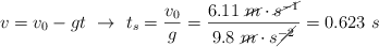 v =v_0 - gt\ \to\ t_s = \frac{v_0}{g} = \frac{6.11\ \cancel{m}\cdot \cancel{s^{-1}}}{9.8\ \cancel{m}\cdot s\cancel{^{-2}}} = 0.623\ s 