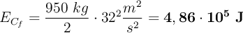 E_{C_f} = \frac{950\ kg}{2}\cdot 32^2\frac{m^2}{s^2} = \bf 4,86\cdot 10^5\ J