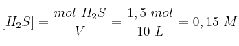 [H_2S] = \frac{mol\ H_2S}{V} = \frac{1,5\ mol}{10\ L} = 0,15\ M