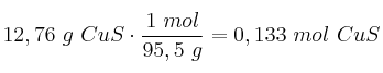 12,76\ g\ CuS\cdot \frac{1\ mol}{95,5\ g} = 0,133\ mol\ CuS