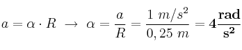 a = \alpha \cdot R\ \to\ \alpha = \frac{a}{R} = \frac{1\ m/s^2}{0,25\ m} = \bf 4\frac{rad}{s^2}