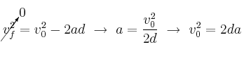 \cancelto{0}{v_f^2} = v_0^2 - 2ad\ \to\ a = \frac{v_0^2}{2d}\ \to\ v_0^2 = 2da