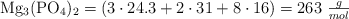 \ce{Mg3(PO4)2} = (3\cdot 24.3 + 2\cdot 31 + 8\cdot 16) = 263\ \textstyle{g\over mol}