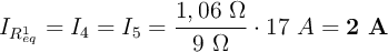 I_{R_{eq}^1} = I_4 = I_5 = \frac{1,06\ \Omega}{9\ \Omega}\cdot 17\ A = \bf 2\ A