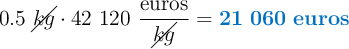 0.5\ \cancel{kg}\cdot 42\ 120\ \frac{\text{euros}}{\cancel{kg}} = \color[RGB]{0,112,192}{\bf 21\ 060\ euros}