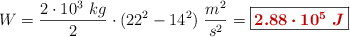 W = \frac{2\cdot 10^3\ kg}{2}\cdot (22^2 - 14^2)\ \frac{m^2}{s^2} = \fbox{\color[RGB]{192,0,0}{\bm{2.88\cdot 10^5\ J}}}