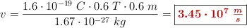 v = \frac{1.6\cdot 10^{-19}\ C\cdot 0.6\ T\cdot 0.6\ m}{1.67\cdot 10^{-27}\ kg} = \fbox{\color[RGB]{192,0,0}{\bm{3.45\cdot 10^7\ \frac{m}{s}}}}