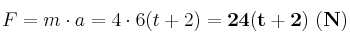 F = m\cdot a = 4\cdot 6(t+2) = \bf{24(t+2)\ (N)}