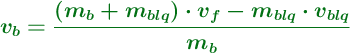 \color[RGB]{2,112,20}{\bm{v_b = \frac{(m_b + m_{blq})\cdot v_f - m_{blq}\cdot v_{blq}}{m_b}}}