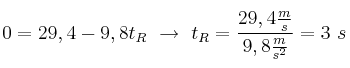 0 = 29,4 - 9,8t_R\ \to\ t_R = \frac{29,4\frac{m}{s}}{9,8\frac{m}{s^2}} = 3\ s