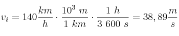 v_i = 140\frac{km}{h}\cdot \frac{10^3\ m}{1\ km}\cdot \frac{1\ h}{3\ 600\ s} = 38,89\frac{m}{s}