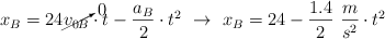 x_B = 24 \cancelto{0}{v_{0B}}\cdot t - \frac{a_B}{2}\cdot t^2\ \to\ x_B = 24 - \frac{1.4}{2}\ \frac{m}{s^2}\cdot t^2