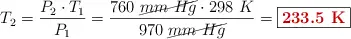 T_2 = \frac{P_2\cdot T_1}{P_1} = \frac{760\ \cancel{mm\ Hg}\cdot 298\ K}{970\ \cancel{mm\ Hg}} = \fbox{\color[RGB]{192,0,0}{\bf 233.5\ K}}