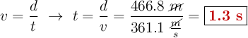v = \frac{d}{t}\ \to\ t = \frac{d}{v} = \frac{466.8\ \cancel{m}}{361.1\ \frac{\cancel{m}}{s}} = \fbox{\color[RGB]{192,0,0}{\textbf{1.3 s}}}