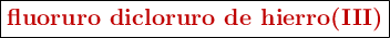 \fbox{\color[RGB]{192,0,0}{\textbf{fluoruro dicloruro de hierro(III)}}}