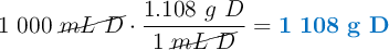 1\ 000\ \cancel{mL\ D}\cdot \frac{1.108\ g\ D}{1\ \cancel{mL\ D}} = \color[RGB]{0,112,192}{\bf 1\ 108\ g\ D}