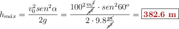 h_{m\acute{a}x} = \frac{v_0^2sen^2\alpha}{2g} = \frac{100^2\frac{m\cancel{^2}}{\cancel{s^2}}\cdot sen^2 60^o}{2\cdot 9.8\frac{\cancel{m}}{\cancel{s^2}}} = \fbox{\color[RGB]{192,0,0}{\bf 382.6\ m}}