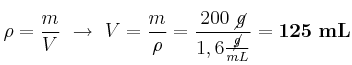 \rho = \frac{m}{V}\ \to\ V = \frac{m}{\rho} = \frac{200\ \cancel{g}}{1,6\frac{\cancel{g}}{mL}} = \bf 125\ mL