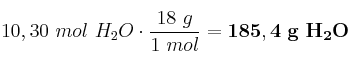 10,30\ mol\ H_2O\cdot \frac{18\ g}{1\ mol} = \bf 185,4\ g\ H_2O