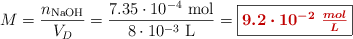 M = \frac{n_{\ce{NaOH}}}{V_D} = \frac{7.35\cdot 10^{-4}\ \text{mol}}{8\cdot 10^{-3}\ \text{L}} = \fbox{\color[RGB]{192,0,0}{\bm{9.2\cdot 10^{-2}\ \frac{mol}{L}}}}