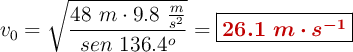 v_0 = \sqrt{\frac{48\ m\cdot 9.8\ \frac{m}{s^2}}{sen\ 136.4^o}} = \fbox{\color[RGB]{192,0,0}{\bm{26.1\ m\cdot s^{-1}}}}