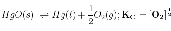 HgO(s)\ \rightleftharpoons Hg(l) + \frac{1}{2}O_2(g)  ;  \bf K_C = [O_2]^{\frac{1}{2}}