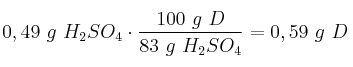 0,49\ g\ H_2SO_4\cdot \frac{100\ g\ D}{83\ g\ H_2SO_4} = 0,59\ g\ D