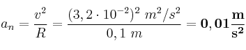 a_n = \frac{v^2}{R} = \frac{(3,2\cdot 10^{-2})^2\ m^2/s^2}{0,1\ m} = \bf 0,01\frac{m}{s^2}