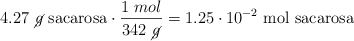 4.27\ \cancel{g}\ \text{sacarosa}\cdot \frac{1\ mol}{342\ \cancel{g}} = 1.25\cdot 10^{-2}\ \text{mol sacarosa}