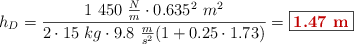 h_D = \frac{1\ 450\ \frac{N}{m}\cdot 0.635^2\ m^2}{2\cdot 15\ kg\cdot 9.8\ \frac{m}{s^2}(1 + 0.25\cdot 1.73)} = \fbox{\color[RGB]{192,0,0}{\bf 1.47\ m}}