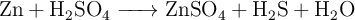 \ce{Zn + H2SO4 -> ZnSO4 + H2S + H2O}