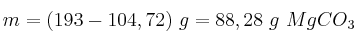 m = (193 - 104,72)\ g = 88,28\ g\ MgCO_3