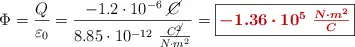 \Phi = \frac{Q}{\varepsilon_0} = \frac{- 1.2\cdot 10^{-6}\ \cancel{C}}{8.85\cdot 10^{-12}\ \frac{C\cancel{^2}}{N\cdot m^2}} = \fbox{\color[RGB]{192,0,0}{\bm{-1.36\cdot 10^5\ \frac{N\cdot m^2}{C}}}}