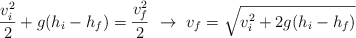 \frac{v_i^2}{2} + g(h_i - h_f)  = \frac{v_f^2}{2}\ \to\ v_f = \sqrt{v_i^2 + 2g(h_i - h_f)}