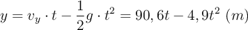 y = v_y\cdot t - \frac{1}{2}g\cdot t^2 = 90,6t - 4,9t^2\ (m)