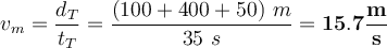v_m = \frac{d_T}{t_T} = \frac{(100 + 400 + 50)\ m}{35\ s} = \bf 15.7\frac{m}{s}