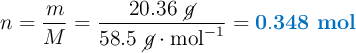 n = \frac{m}{M} = \frac{20.36\ \cancel{g}}{58.5\ \cancel{g}\cdot \text{mol}^{-1}} = \color[RGB]{0,112,192}{\bf 0.348\ mol}