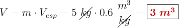 V = m\cdot V_{esp} = 5\ \cancel{kg}\cdot 0.6\ \frac{m^3}{\cancel{kg}} = \fbox{\color[RGB]{192,0,0}{\bm{3\ m^3}}}