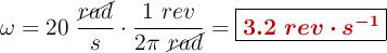 \omega = 20\ \frac{\cancel{rad}}{s}\cdot \frac{1\ rev}{2\pi\ \cancel{rad}} = \fbox{\color[RGB]{192,0,0}{\bm{3.2\ rev\cdot s^{-1}}}}