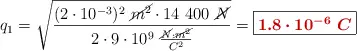 q_1 = \sqrt{\frac{(2\cdot 10^{-3})^2\ \cancel{m^2}\cdot 14\ 400\ \cancel{N}}{2\cdot 9\cdot 10^9\ \frac{\cancel{N}\cdot \cancel{m^2}}{C^2}}} = \fbox{\color[RGB]{192,0,0}{\bm{1.8\cdot 10^{-6}\ C}}}